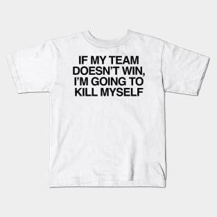 If My Team Doesn't Win Im Going To Kill Myself Kids T-Shirt